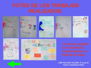 FOTOS DE LOS TRABAJOS REALIZADOS: Lo hemos colgado en el pasillo de nuestra planta, al lado de la clase. CEIP PALACIO VALDÉS  5º curso B Tutora: Guadalupe Pérez 