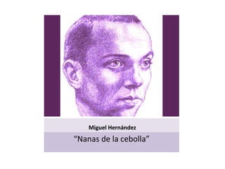 Miguel Hernández
“Nanas de la cebolla”
 