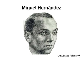 Miguel HernándezMiguel Hernández
Lydia Suarez Rebollo 4ºALydia Suarez Rebollo 4ºA
 