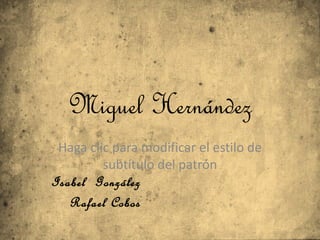 Miguel Hernández Isabel  González Rafael Cobos 