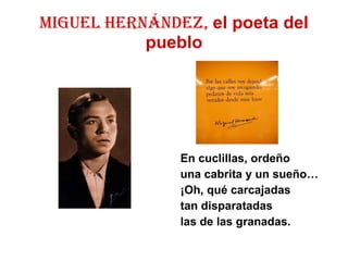 MIGUEL HERNÁNDEZ,  el poeta del pueblo ,[object Object],[object Object],[object Object],[object Object],[object Object]