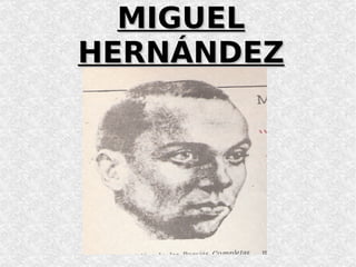 MIGUEL
    HERNÁNDEZ




         
 