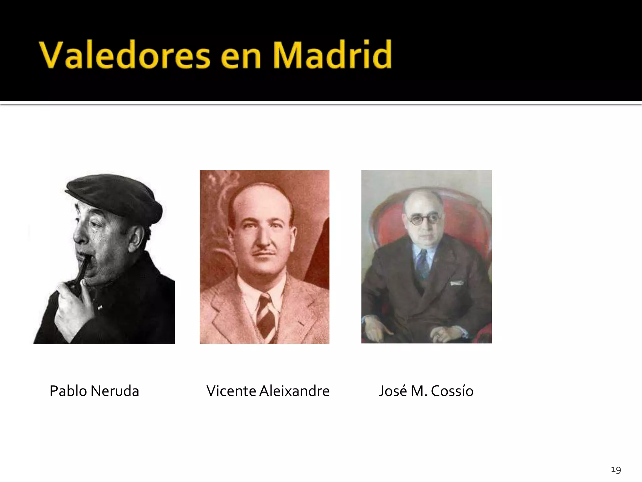 Pablo Neruda   Vicente Aleixandre   José M. Cossío



                                                     19
 