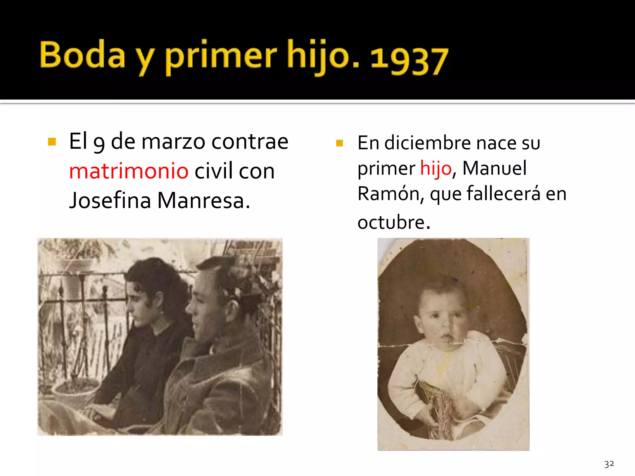    El 9 de marzo contrae      En diciembre nace su
    matrimonio civil con        primer hijo, Manuel
    Josefina Manresa.           Ramón, que fallecerá en
                                octubre.





                                                          32
 