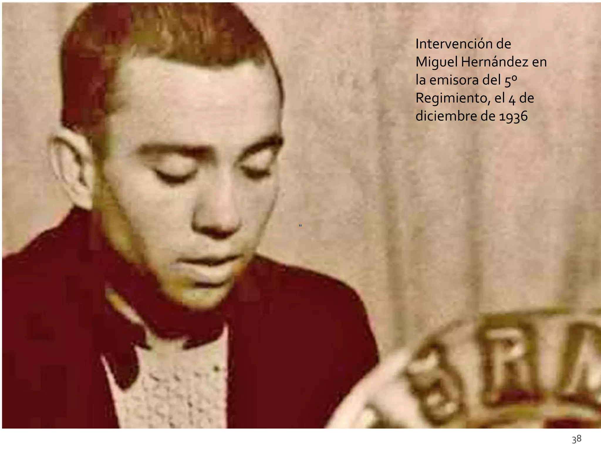 Intervención de
Miguel Hernández en
la emisora del 5º
Regimiento, el 4 de
diciembre de 1936




                      38
 