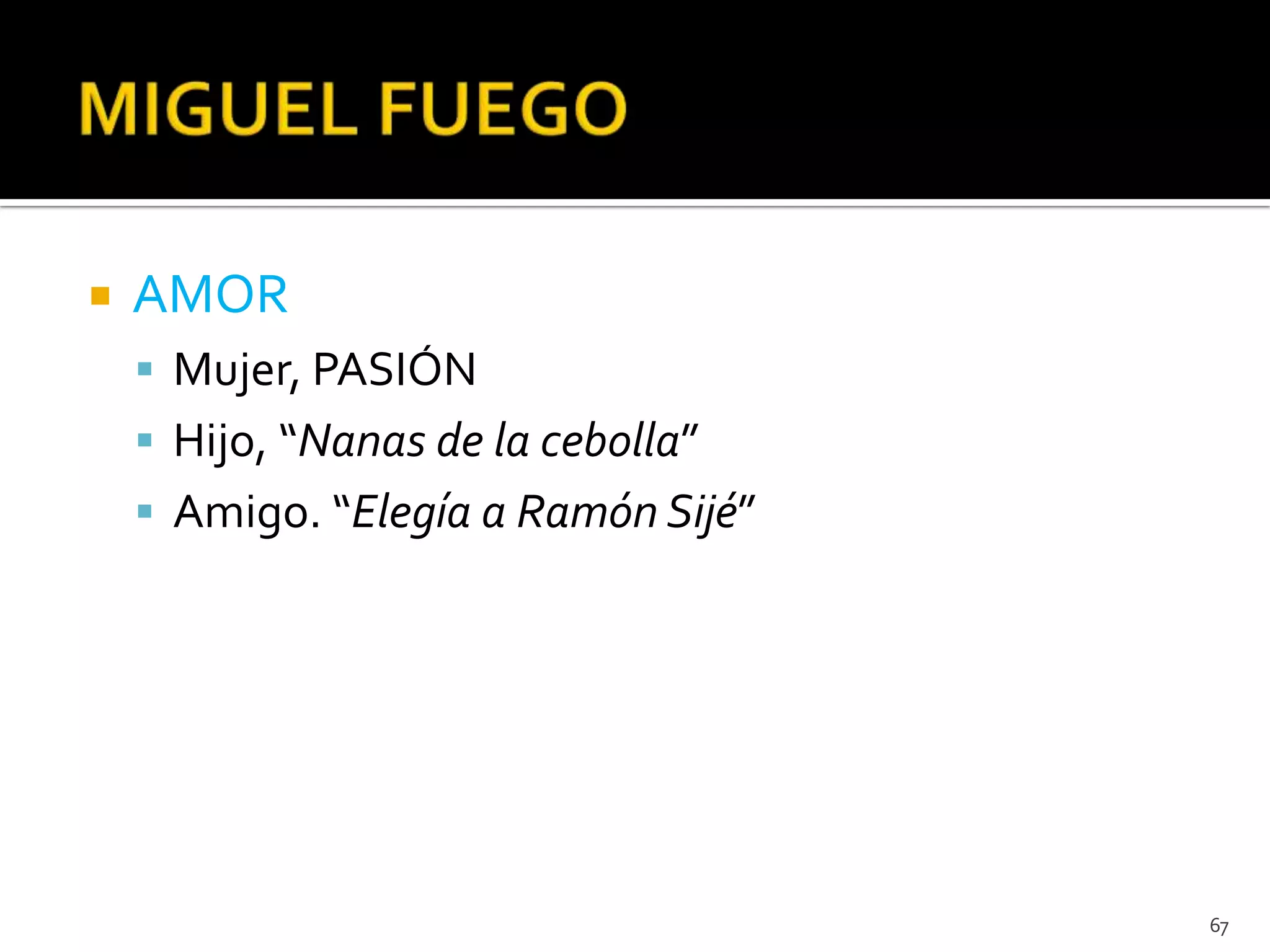    AMOR
     Mujer, PASIÓN
     Hijo, “Nanas de la cebolla”
     Amigo. “Elegía a Ramón Sijé”




                                     67
 
