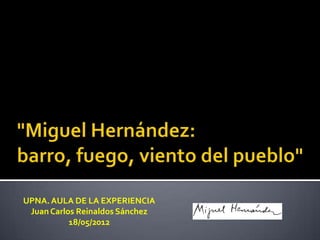 UPNA. AULA DE LA EXPERIENCIA
 Juan Carlos Reinaldos Sánchez
           18/05/2012
 