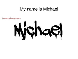 My name is Michael
 