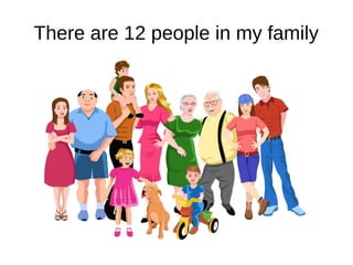 There are 12 people in my family
 