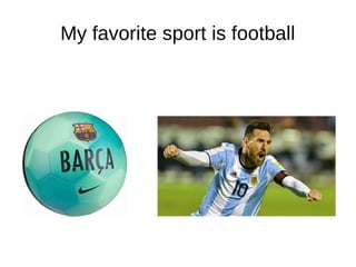 My favorite sport is football
 