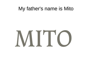 My father's name is Mito
 