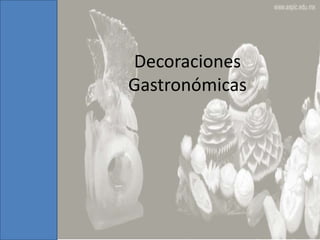 Decoraciones
Gastronómicas
 