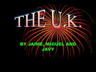 BY JAIME, MIGUEL AND JAVY THE U.K. 