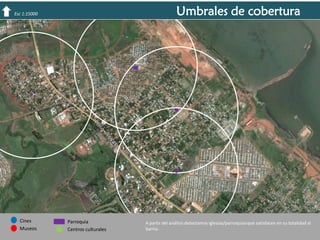 Umbrales de cobertura

Esc 1:15000

Cines
Museos

Parroquia
Centros culturales

A partir del análisis detectamos iglesias/parroquias que satisfacen en su totalidad al
barrio.

 