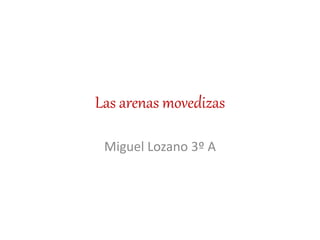 Las arenas movedizas
Miguel Lozano 3º A
 