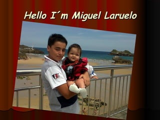 Hello I´m Miguel Laruelo
 
