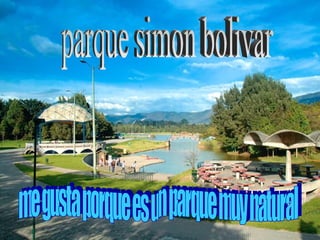 parque simon bolivar me gusta porque es un parque muy natural