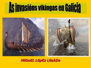 As invasións vikingas en Galicia MiGu€L L0p€z L0sADa 