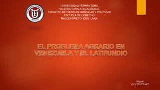UNIVERSIDAD FERMÍN TORO
VICERECTORADO ACADÉMICO
FACULTAD DE CIENCIAS JURÍDICAS Y POLÍTICAS
ESCUELA DE DERECHO
BARQUISIMETO- EDO. LARA
Miguel
C.I.V 22.275.467
 