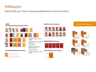 Desde 2005 que a PwC analisa quantitativamente a Economia Azul.
Publicações
LEME
Barómetro PwC da Economia do Mar
Relatóri...