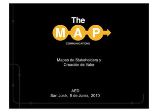 Mapeo de Stakeholders y
      Creación de Valor


            2009

           AED
San José, 8 de Junio, 2010
 