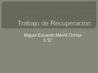 Trabajo de Recuperacion Miguel Eduardo Merrill Ochoa 3 “E” 