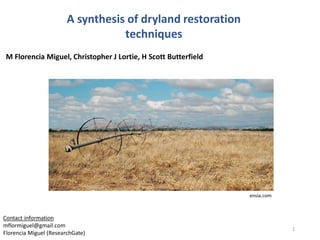 A synthesis of dryland restoration
techniques
Contact information
mflormiguel@gmail.com
Florencia Miguel (ResearchGate)
M Florencia Miguel, Christopher J Lortie, H Scott Butterfield
1
ensia.com
 