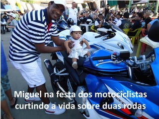 Miguel na festa dos motociclistas
curtindo a vida sobre duas rodas
 