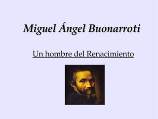 Miguel Ángel Buonarroti Un hombre del Renacimiento 