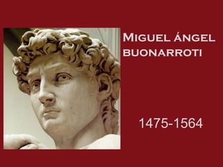 Miguel ángel
buonarroti




  1475-1564
 