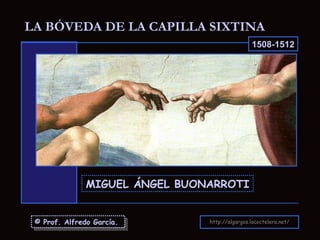 LA BÓVEDA DE LA CAPILLA SIXTINA © Prof. Alfredo García. http:// algargos.lacoctelera.net / MIGUEL ÁNGEL BUONARROTI 1508-1512 