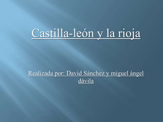 Castilla-león y la rioja


Realizada por: David Sánchez y miguel ángel
                   dávila
 