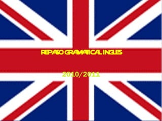 REPASO GRAMATICAL INGLES 2010/2011 