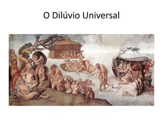 O Dilúvio Universal 
 
