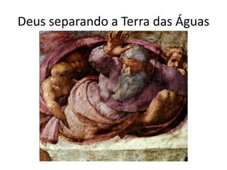 Deus separando a Terra das Águas 
 