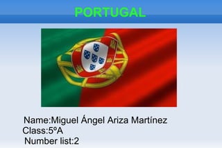 PORTUGAL
Name:Miguel Ángel Ariza Martínez
Class:5ºA
Number list:2
 