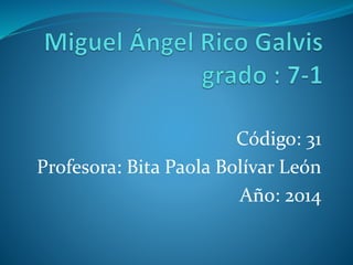 Código: 31
Profesora: Bita Paola Bolívar León
Año: 2014
 