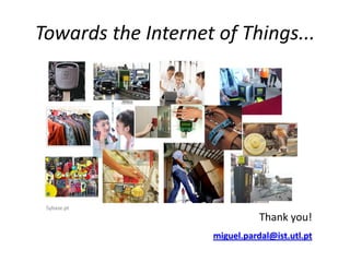 Towards the Internet of Things...




 Sybase.pt
                               Thank you!
                    miguel.pardal@ist.utl.pt
 
