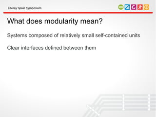 What does modularity mean?
Systems composed of relatively small self-contained units

Clear interfaces defined between them
 
