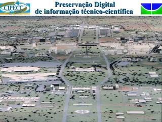 Preservação DigitalPreservação Digital
de informação técnico-científicade informação técnico-científica
 