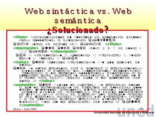 Web sintáctica vs. Web semántica ¿Solucionado? <título>        </título>  <descripción>          </descripción>        <índice>      <índice>  <contenido>       </contenido>  