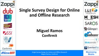 Single	Survey	Design	for	Online	and	Oﬄine	Research	
Miguel	Ramos,	Conﬁrmit	
	
	
Maximizing
Mobile
Single	Survey	Design	for	Online	
and	Oﬄine	Research	
Miguel	Ramos	
Conﬁrmit	
 