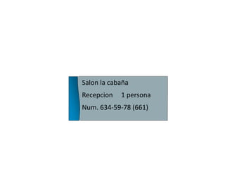 Salon la cabaña
Recepcion   1 persona
Num. 634-59-78 (661)
 