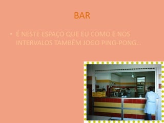 BARÉ NESTE ESPAÇO QUE EU COMO E NOS INTERVALOS TAMBÊM JOGO PING-PONG…