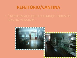 REFEITÓRIO/CANTINAÉ NESTE ESPAÇO QUE EU ALMOÇO TODOS OS DIAS DA “SEMANA”…