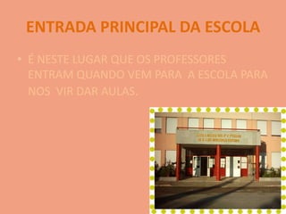 ENTRADA PRINCIPAL DA ESCOLAÉ NESTE LUGAR QUE OS PROFESSORES ENTRAM QUANDO VEM PARA  A ESCOLA PARA NOS  VIR DAR AULAS.