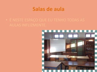 Salas de aulaÉ NESTE ESPAÇO QUE EU TENHO TODAS AS AULAS INFLIZMENTE.