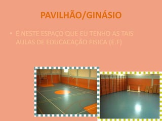 PAVILHÃO/GINÁSIOÉ NESTE ESPAÇO QUE EU TENHO AS TAIS AULAS DE EDUCACAÇÃO FISICA (E.F)