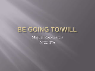 BE GOING TO/WILL Miguel Rojo García Nº22  2ºA 
