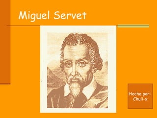 Miguel Servet Hecho por:  Chuii-x 